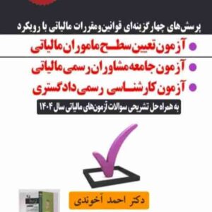 کتاب پرسش های چهارگزینه ای قوانین و مقررات مالیاتی با رویکرد آزمون تعیین سطح ماموران مالیاتی 1405 , آخوندی