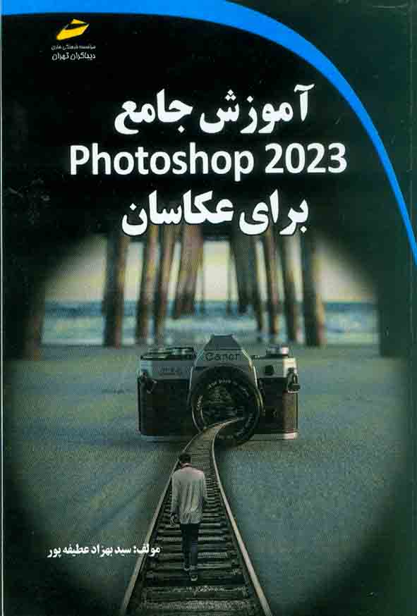 کتاب آموزش جامع fotoshop 2023 برای عکاسان , سیدبهزاد عطیفه پور