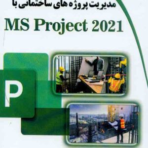 کتاب مدیریت پروژه های ساختمانی با MS Project 2021 , محمدحسین نواله دزفولی کتاب مدیریت پروژه های ساختمانی با MS Project 2021 , محمدحسین نواله دزفولی