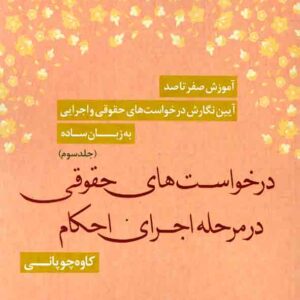 کتاب آموزش صفر تا صد آیین نگارش درخواست های حقوقی و اجرایی به زبان ساده: درخواست های حقوقی در مرحله اجرای احکام جلد سوم , کاوه چوپانی , دادبخش
