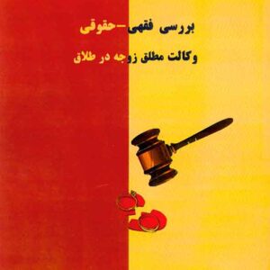 کتاب بررسی فقهی – حقوقی وکالت مطلق زوجه در طلاق , پریا شاهیوند