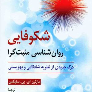 کتاب شکوفایی روانشناسی مثبت گرا , مارتین ای پی سلیگمن , امیر کامکار کتاب شکوفایی روانشناسی مثبت گرا , مارتین ای پی سلیگمن , امیر کامکار