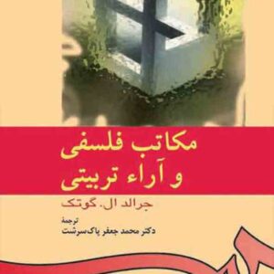 کتاب مکاتب فلسفی و آراء تربیتی , جرالد ال گوتک , محمدجعفر پاک سرشت کتاب مکاتب فلسفی و آراء تربیتی , جرالد ال گوتک , محمدجعفر پاک سرشت