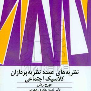 کتاب نظریه های عمده نظریه پردازان کلاسیک اجتماعی , جورج ریترز , ثمینه بهادری جهرمی , جامعه شناسان